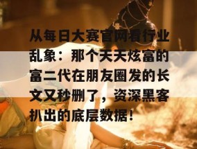 从每日大赛官网看行业乱象：那个天天炫富的富二代在朋友圈发的长文又秒删了，资深黑客扒出的底层数据！